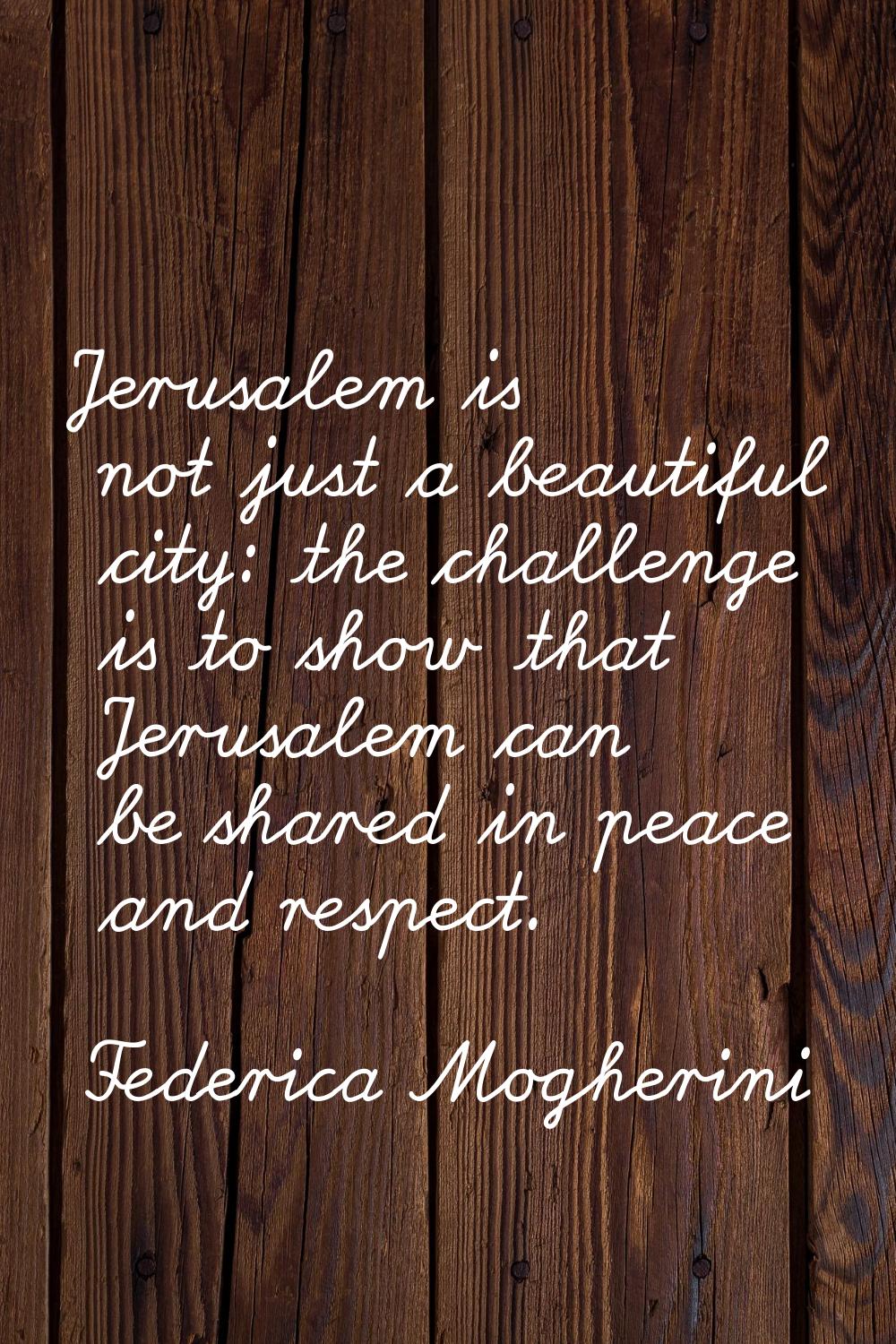 Jerusalem is not just a beautiful city: the challenge is to show that Jerusalem can be shared in pe