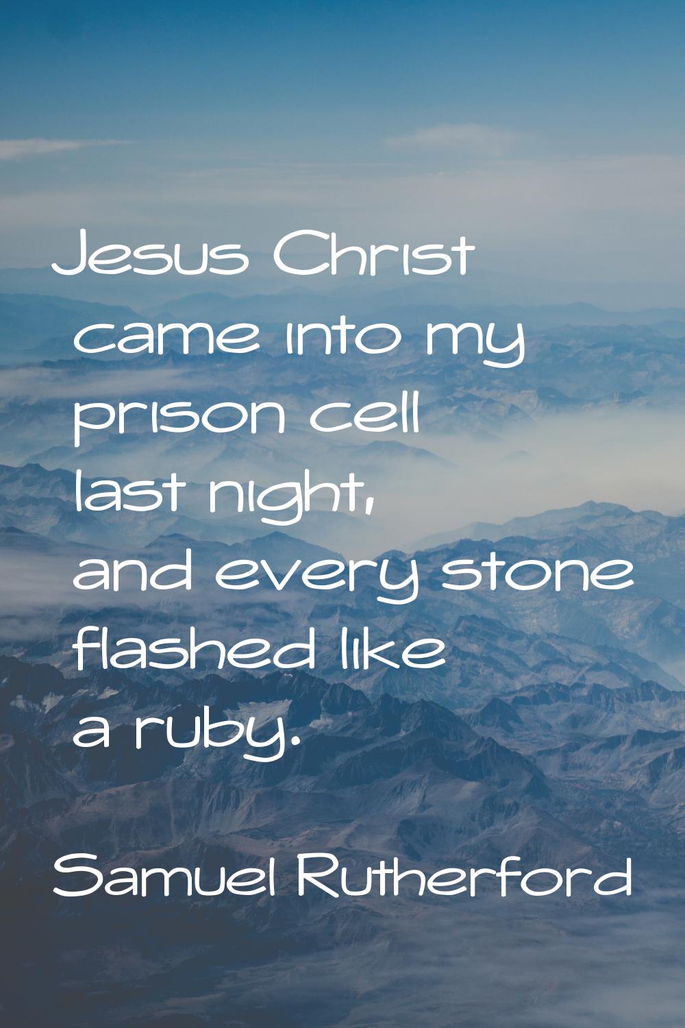 Jesus Christ came into my prison cell last night, and every stone flashed like a ruby.