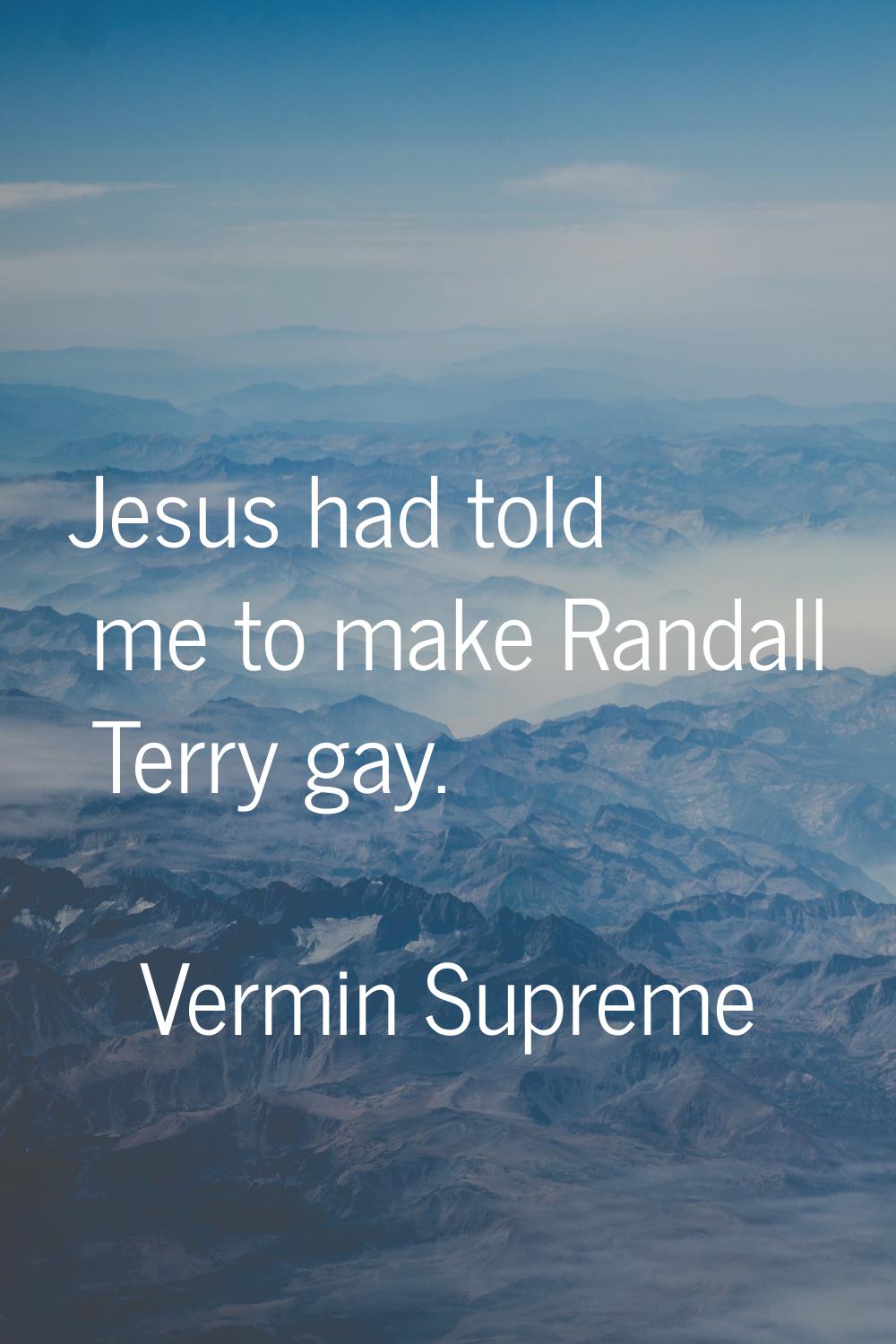 Jesus had told me to make Randall Terry gay.
