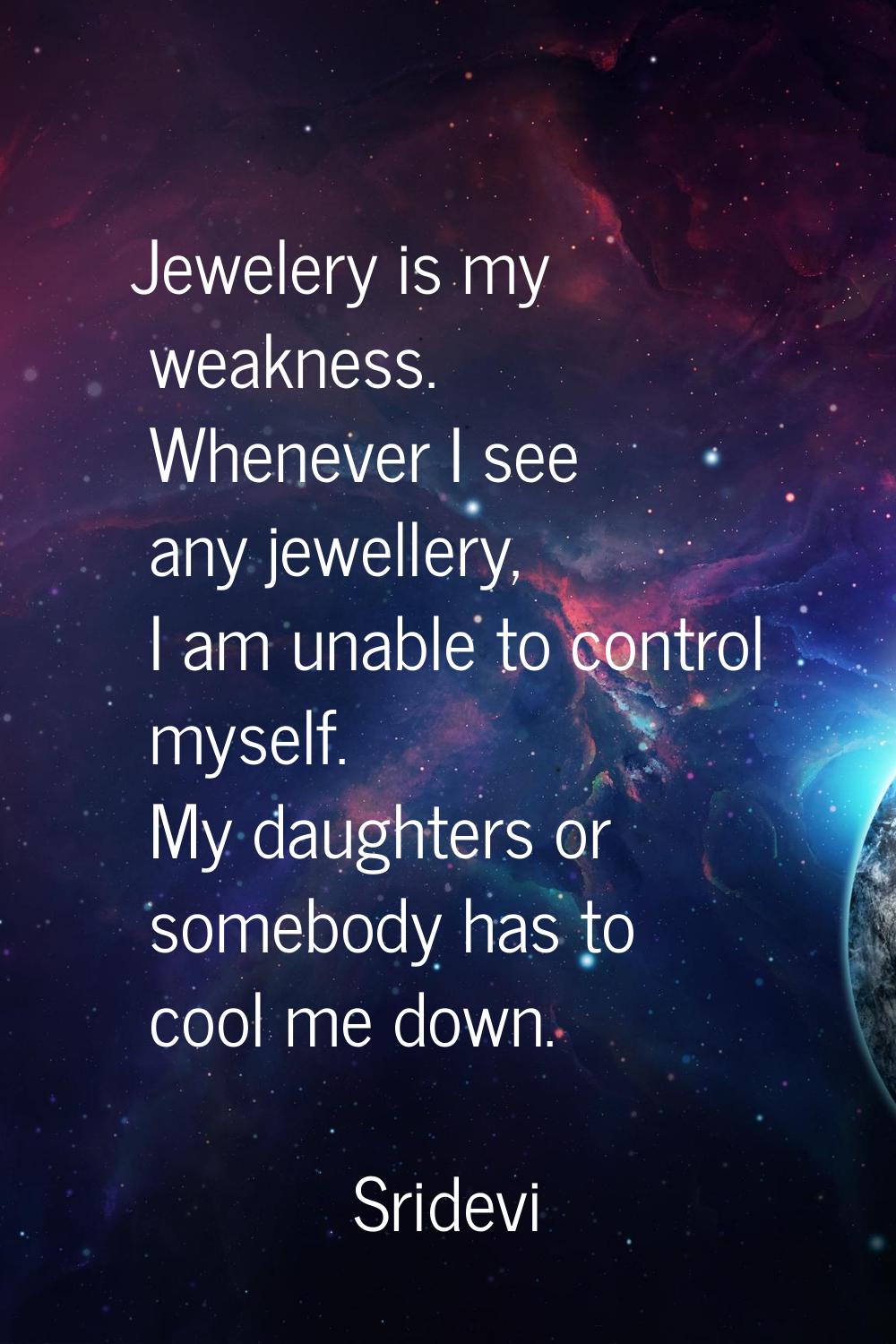 Jewelery is my weakness. Whenever I see any jewellery, I am unable to control myself. My daughters 