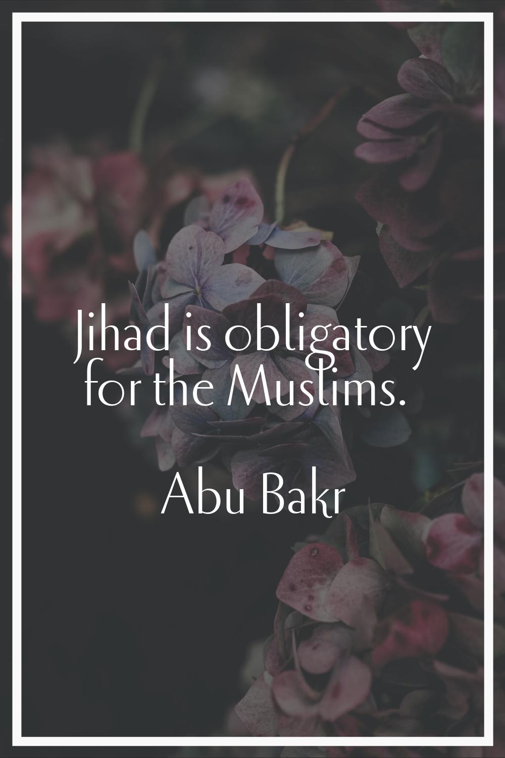 Jihad is obligatory for the Muslims.