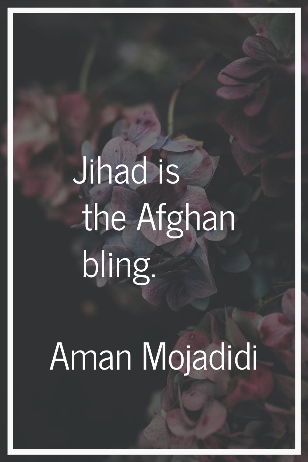 Jihad is the Afghan bling.