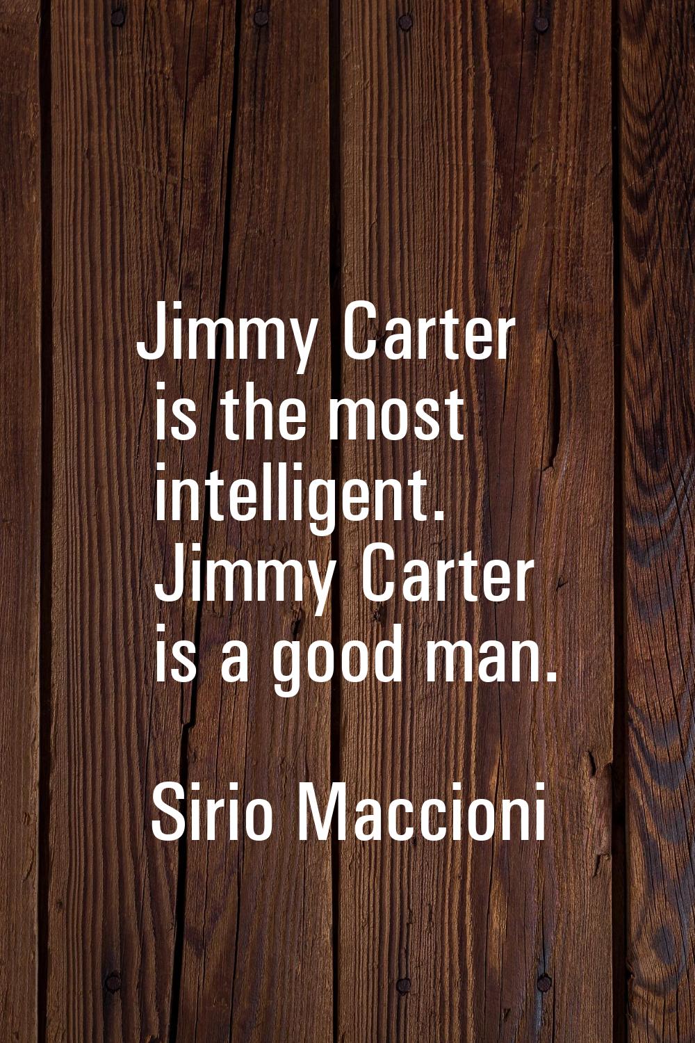 Jimmy Carter is the most intelligent. Jimmy Carter is a good man.