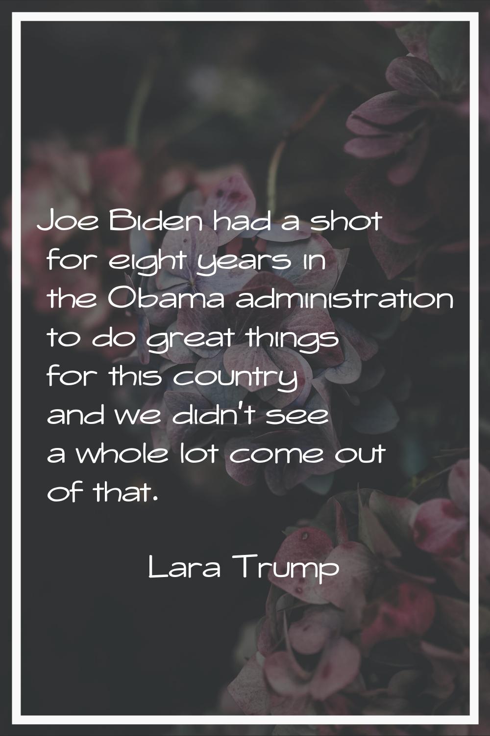 Joe Biden had a shot for eight years in the Obama administration to do great things for this countr