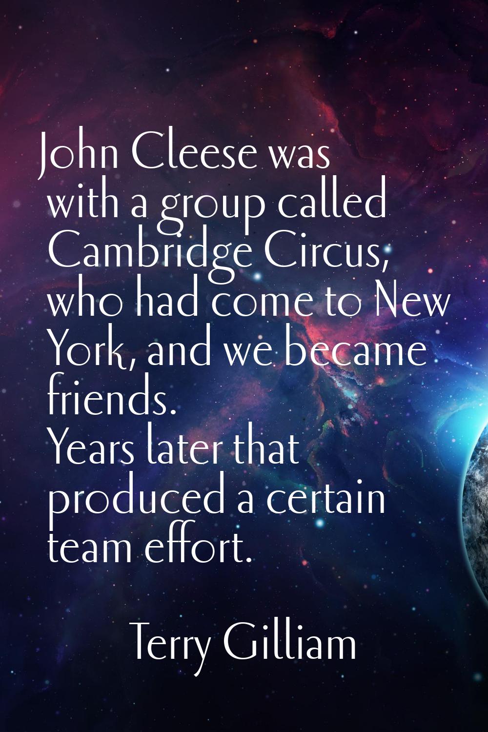 John Cleese was with a group called Cambridge Circus, who had come to New York, and we became frien