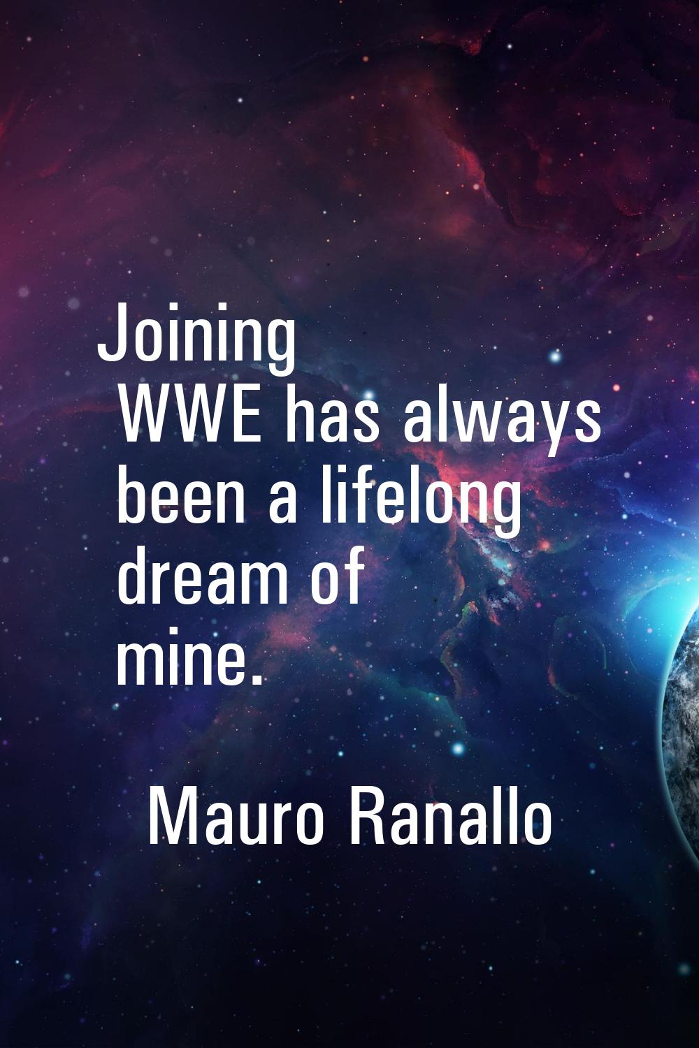 Joining WWE has always been a lifelong dream of mine.