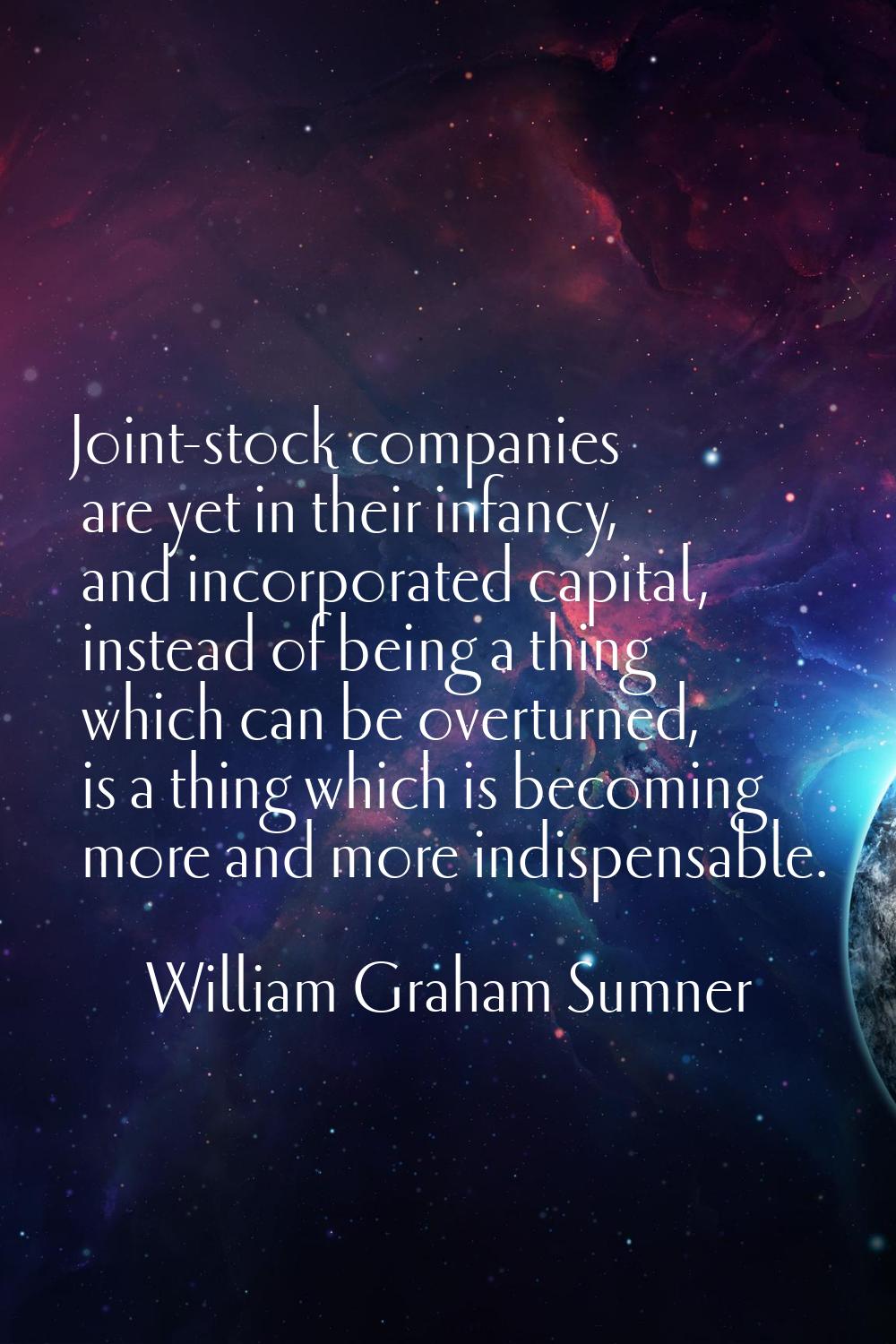 Joint-stock companies are yet in their infancy, and incorporated capital, instead of being a thing 