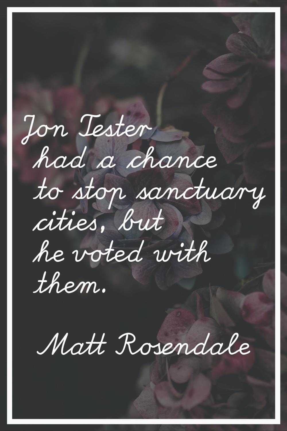 Jon Tester had a chance to stop sanctuary cities, but he voted with them.