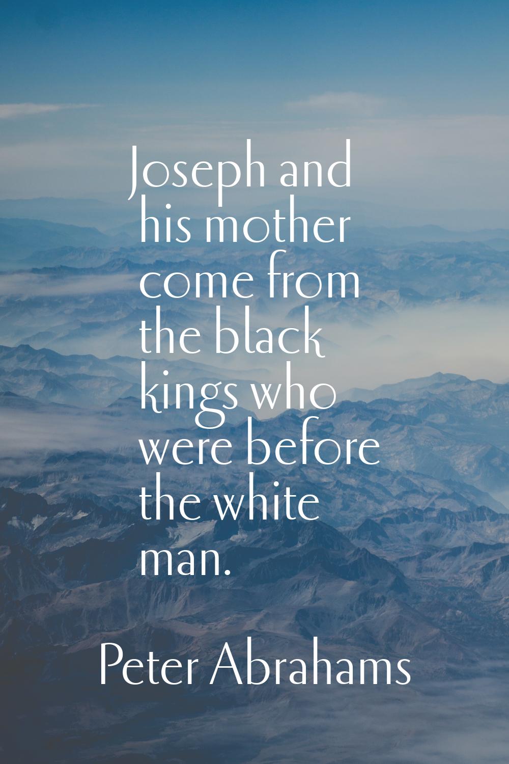 Joseph and his mother come from the black kings who were before the white man.