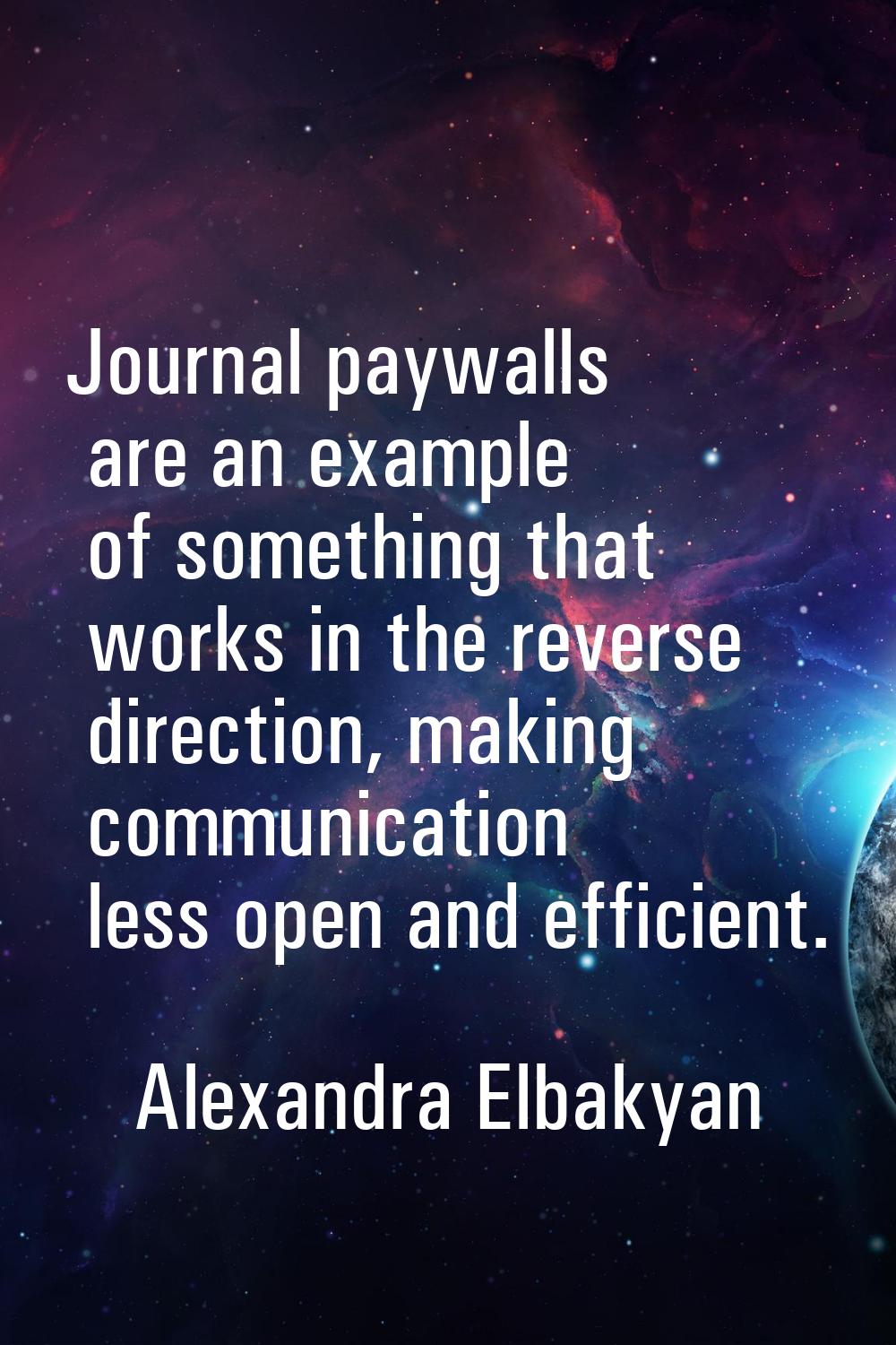 Journal paywalls are an example of something that works in the reverse direction, making communicat
