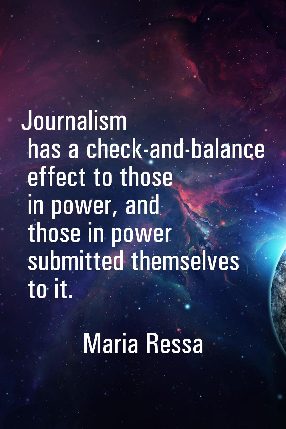 Journalism has a check-and-balance effect to those in power, and those in power submitted themselve
