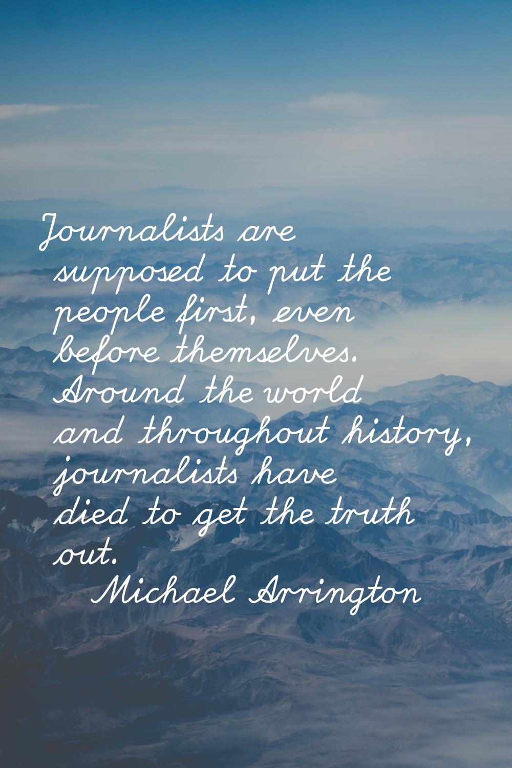 Journalists are supposed to put the people first, even before themselves. Around the world and thro