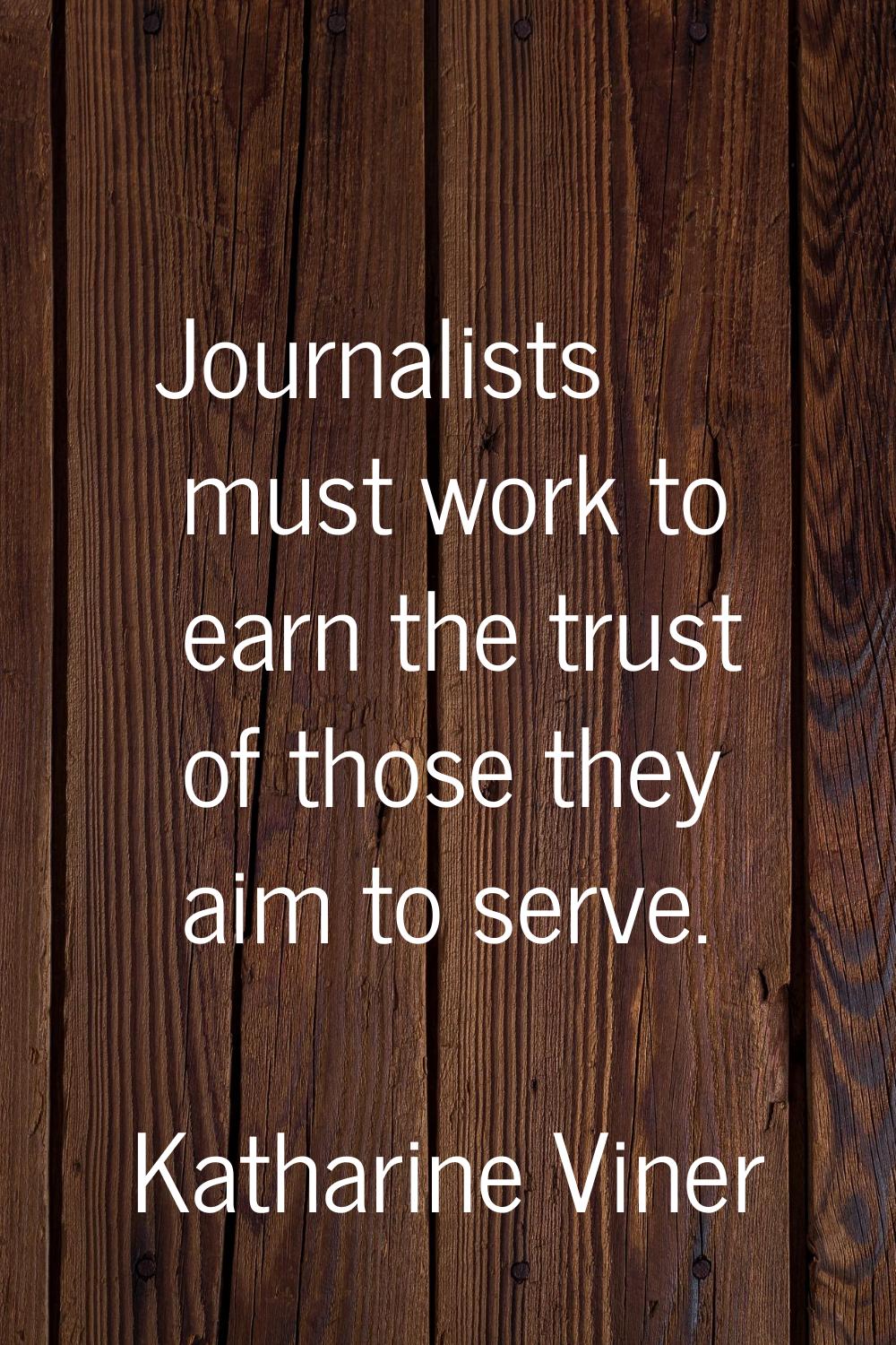 Journalists must work to earn the trust of those they aim to serve.