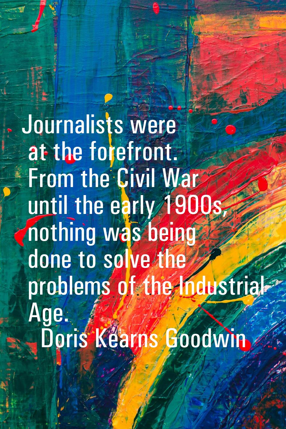 Journalists were at the forefront. From the Civil War until the early 1900s, nothing was being done
