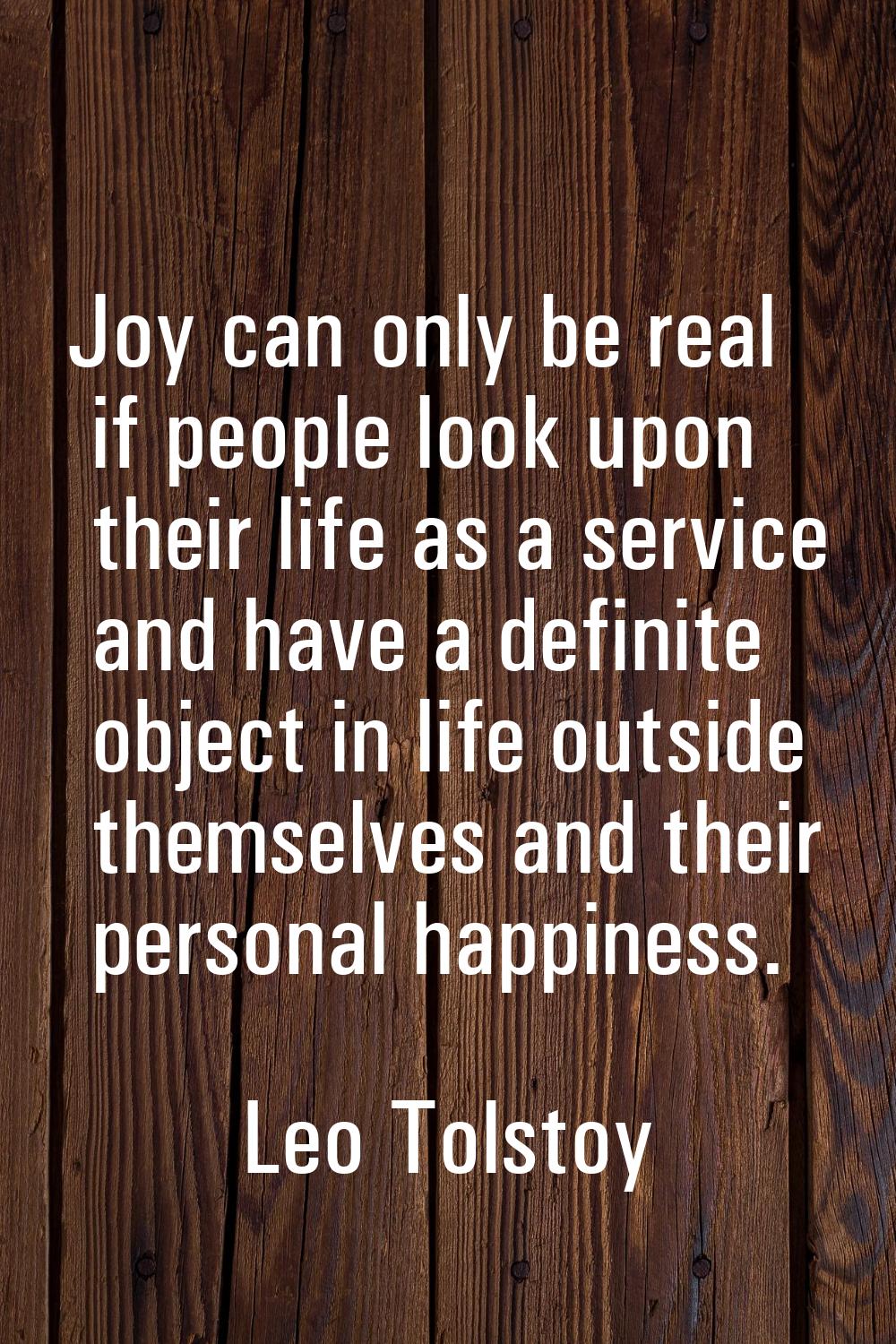 Joy can only be real if people look upon their life as a service and have a definite object in life