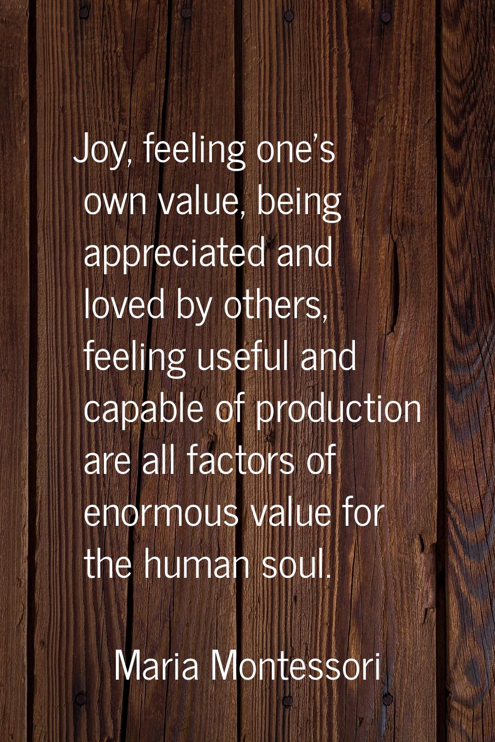 Joy, feeling one's own value, being appreciated and loved by others, feeling useful and capable of 
