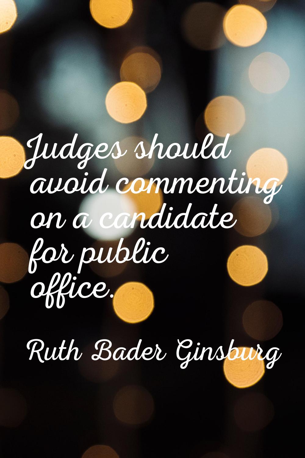 Judges should avoid commenting on a candidate for public office.