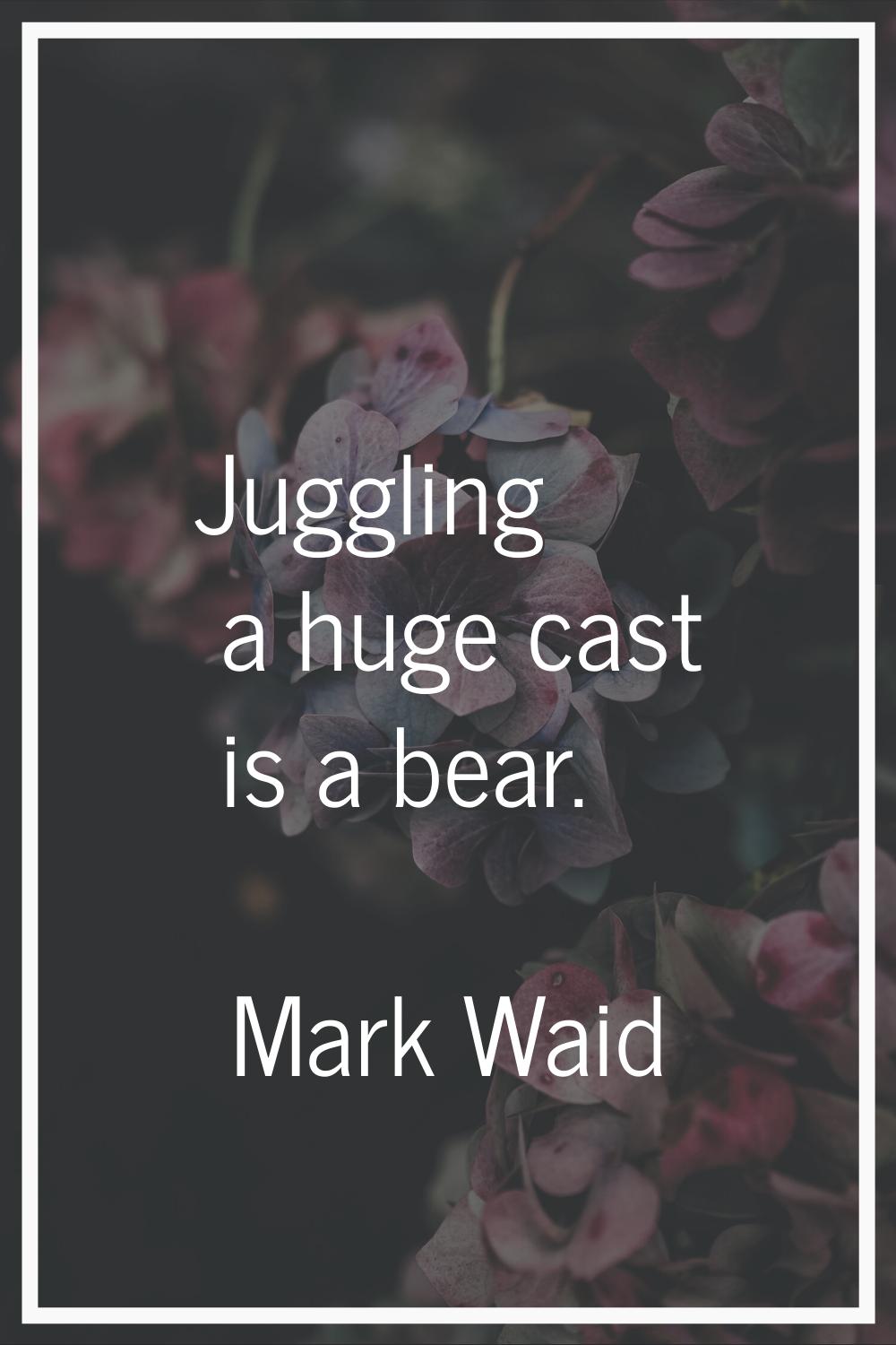 Juggling a huge cast is a bear.