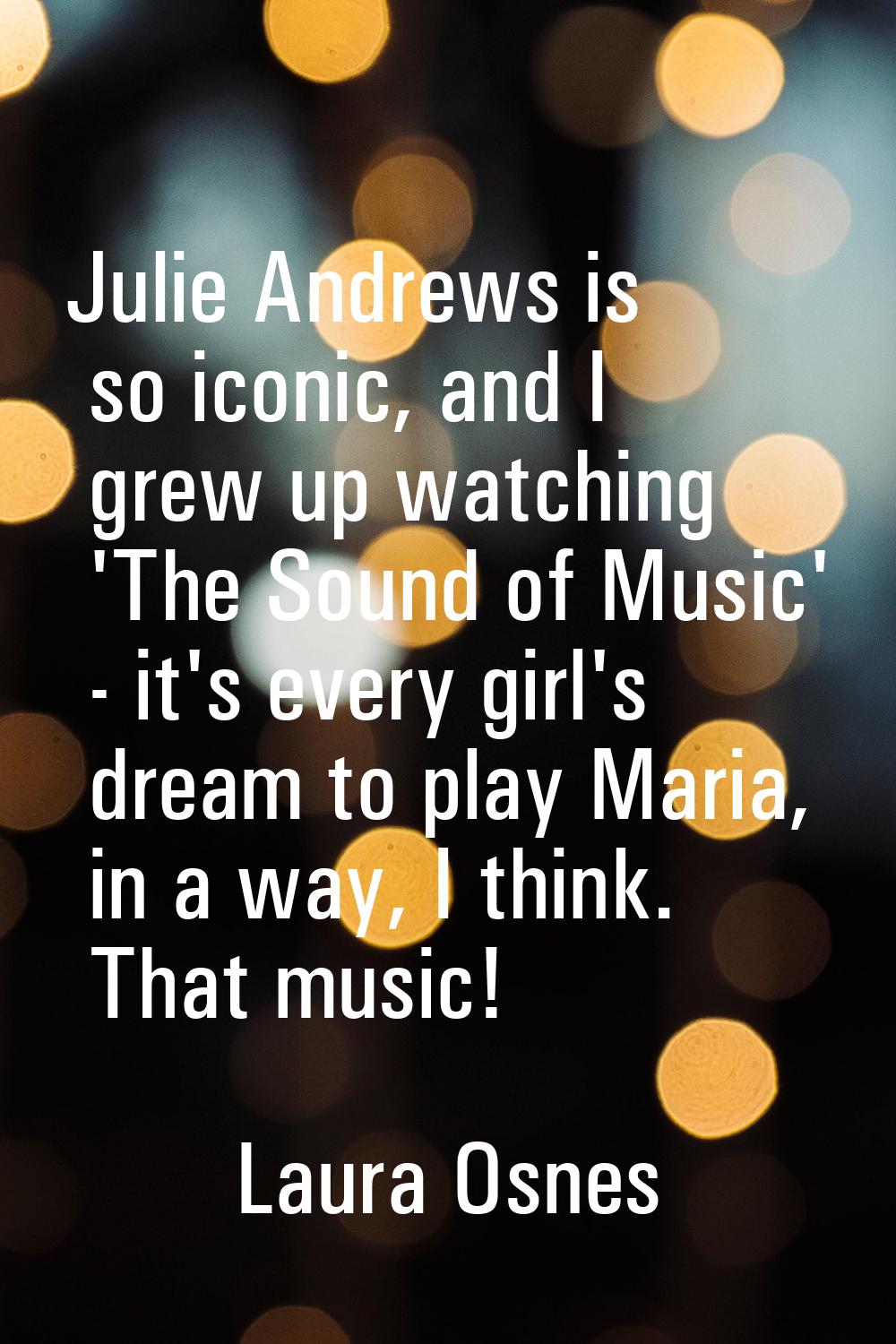 Julie Andrews is so iconic, and I grew up watching 'The Sound of Music' - it's every girl's dream t