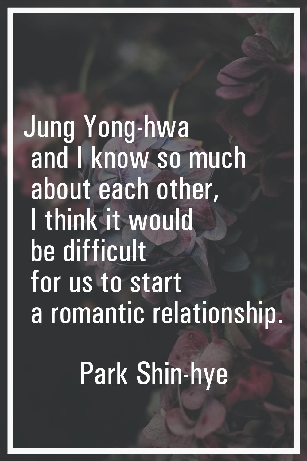 Jung Yong-hwa and I know so much about each other, I think it would be difficult for us to start a 