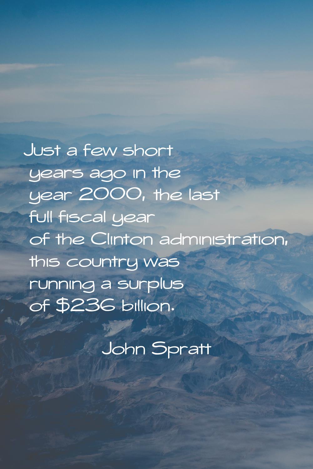 Just a few short years ago in the year 2000, the last full fiscal year of the Clinton administratio