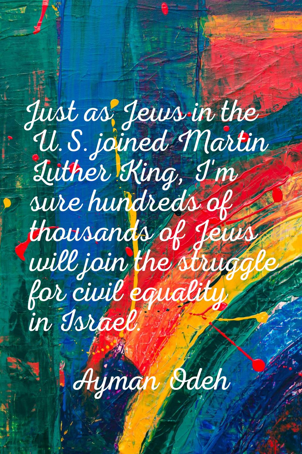 Just as Jews in the U.S. joined Martin Luther King, I'm sure hundreds of thousands of Jews will joi