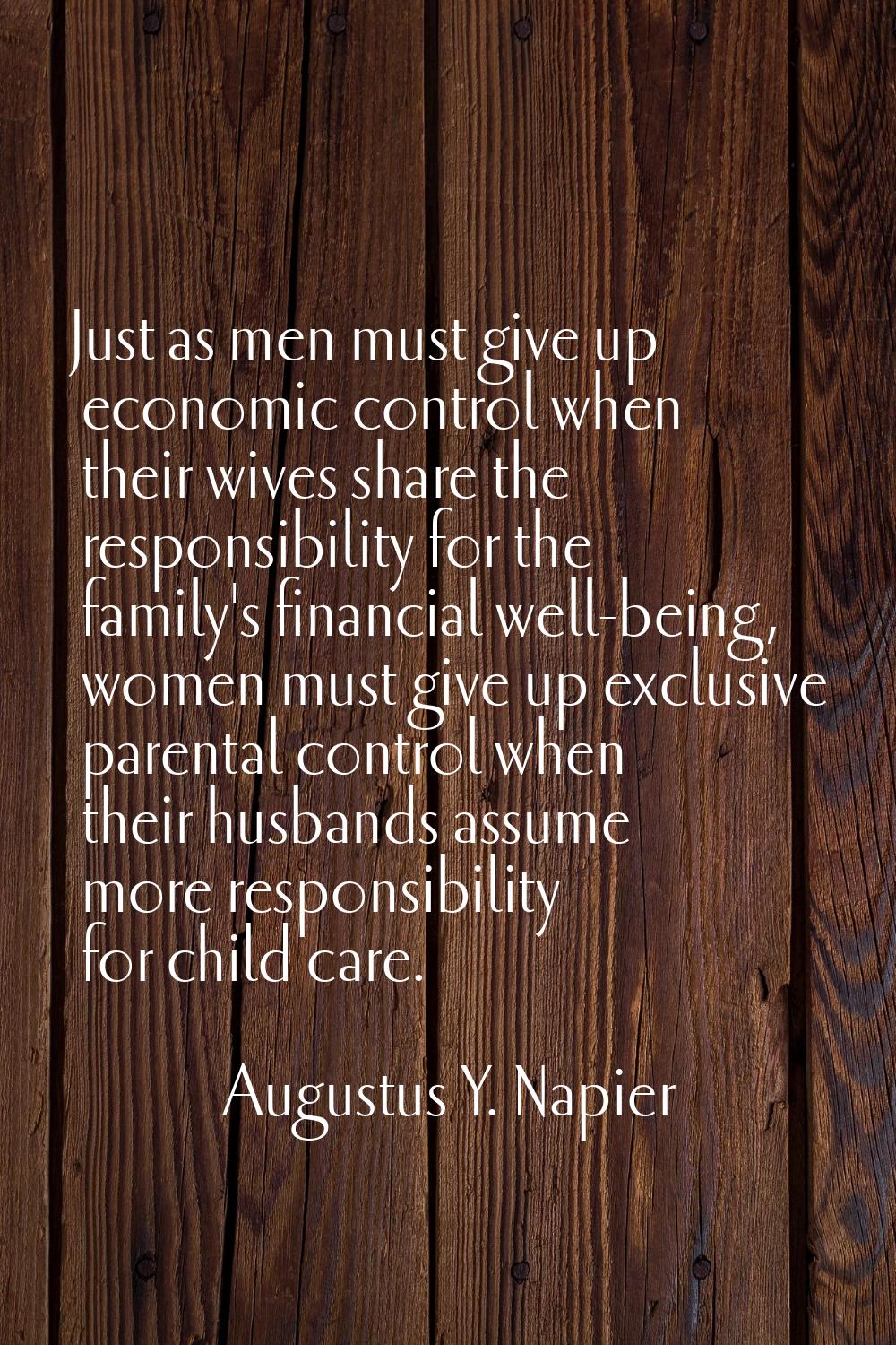 Just as men must give up economic control when their wives share the responsibility for the family'