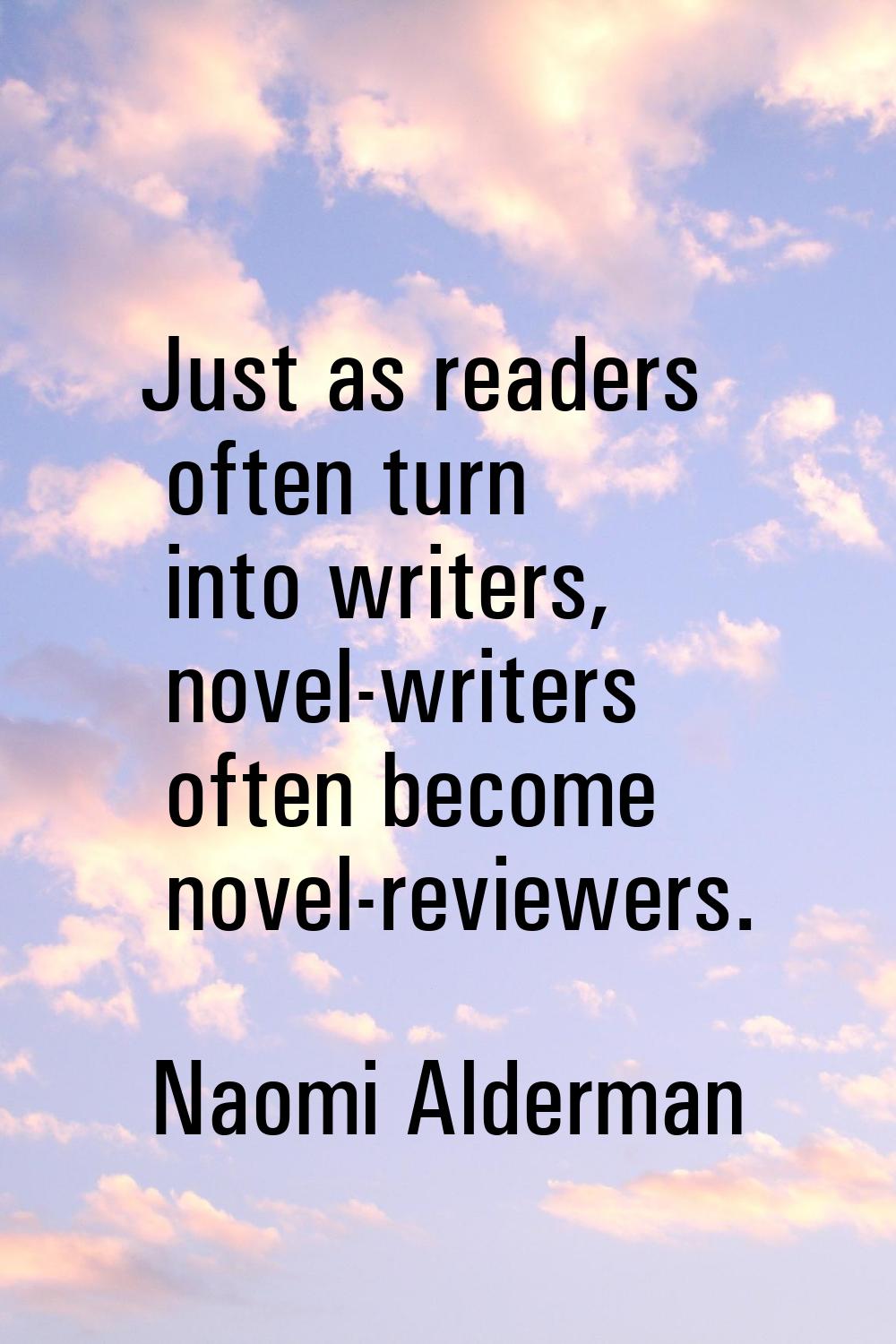 Just as readers often turn into writers, novel-writers often become novel-reviewers.