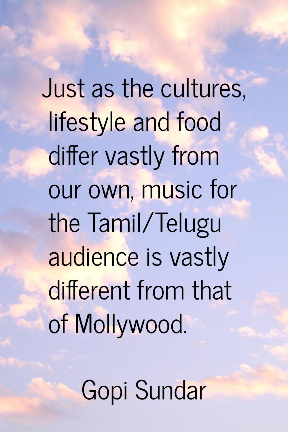 Just as the cultures, lifestyle and food differ vastly from our own, music for the Tamil/Telugu aud