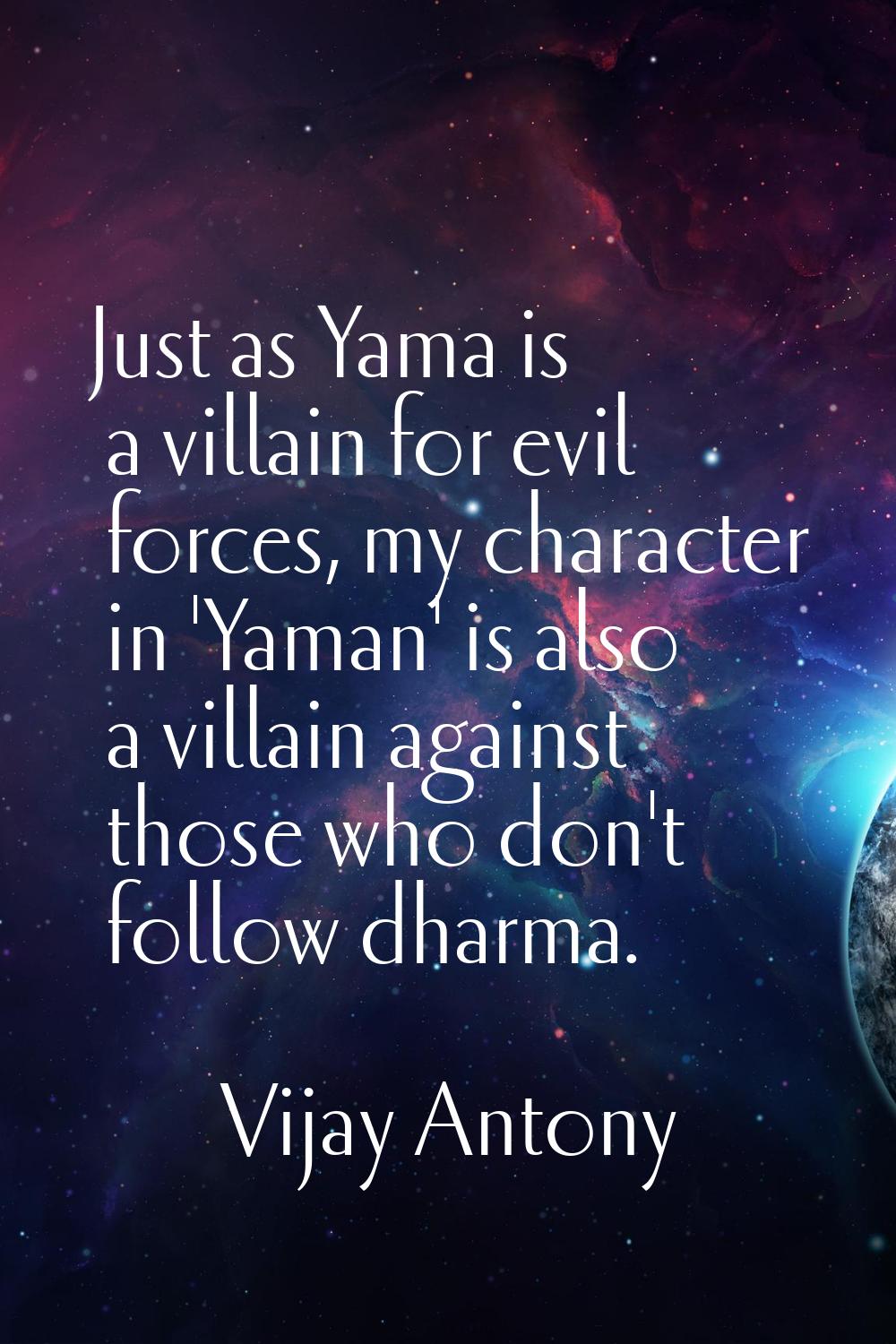 Just as Yama is a villain for evil forces, my character in 'Yaman' is also a villain against those 