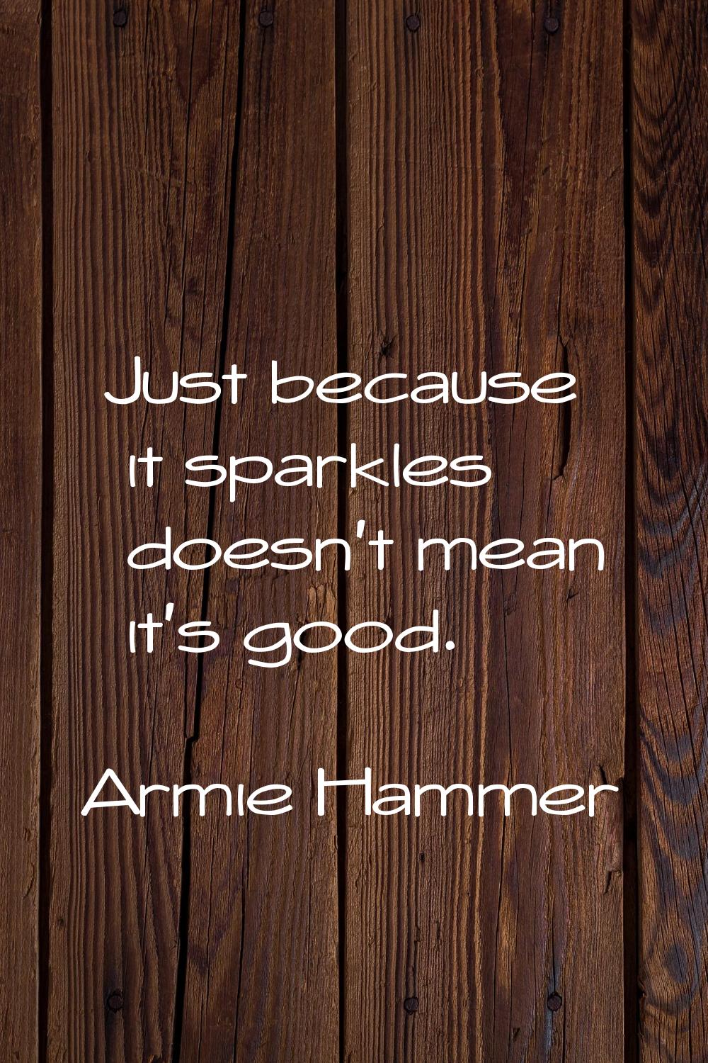 Just because it sparkles doesn't mean it's good.