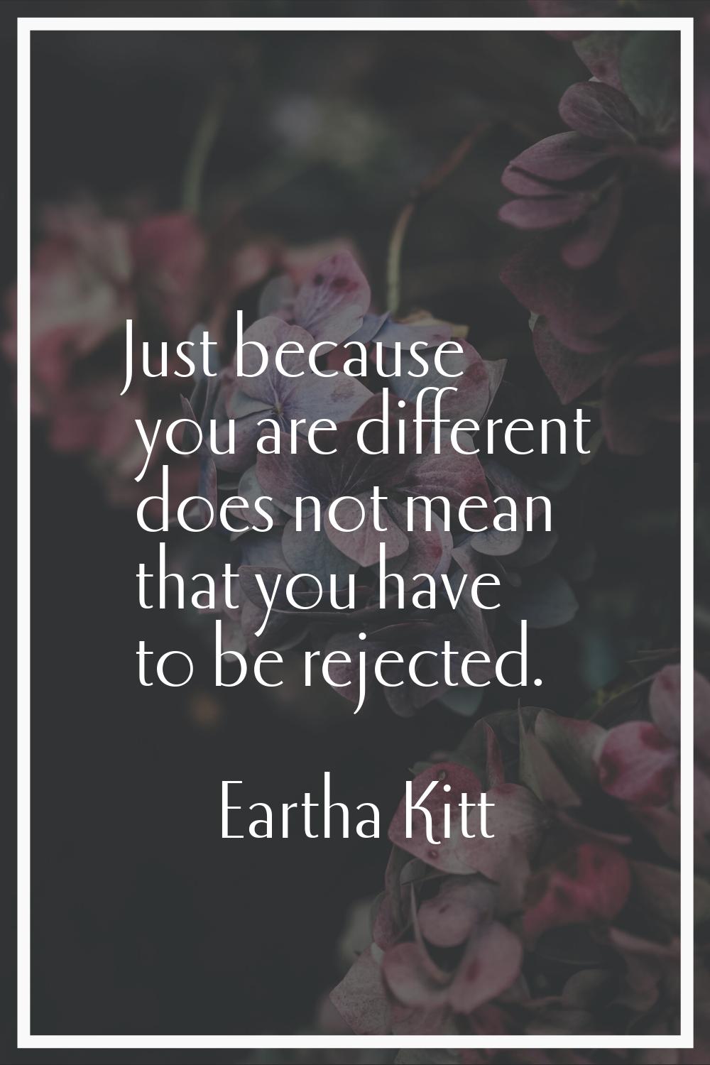 Just because you are different does not mean that you have to be rejected.