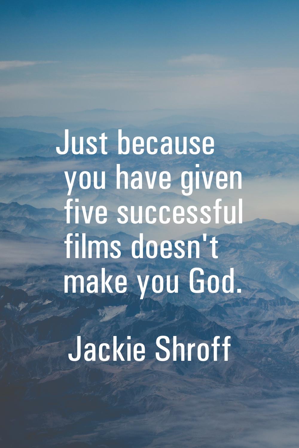 Just because you have given five successful films doesn't make you God.