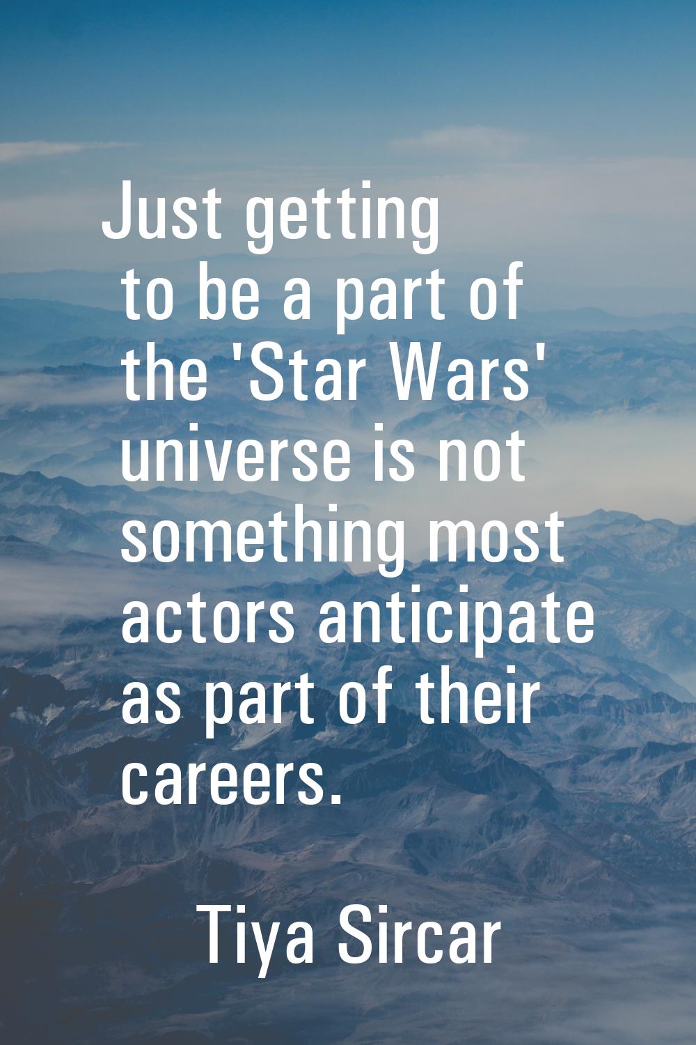 Just getting to be a part of the 'Star Wars' universe is not something most actors anticipate as pa