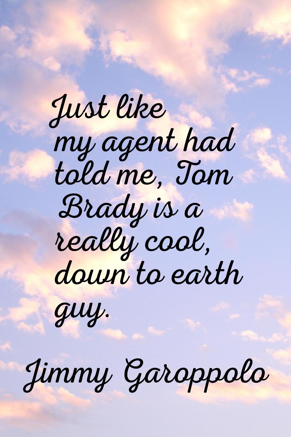 Just like my agent had told me, Tom Brady is a really cool, down to earth guy.
