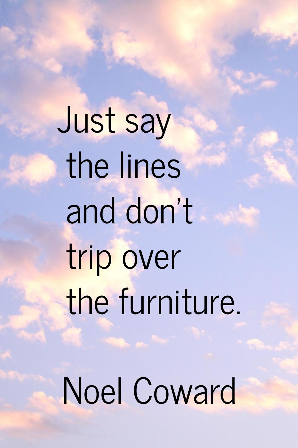 Just say the lines and don't trip over the furniture.