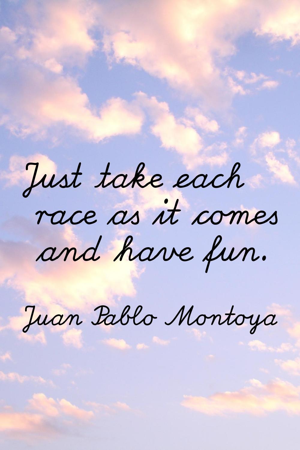 Just take each race as it comes and have fun.