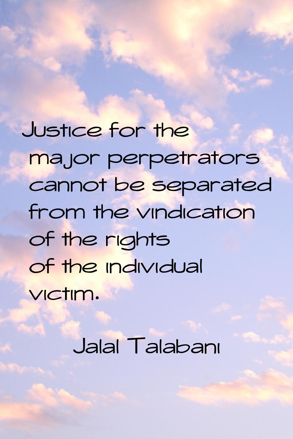 Justice for the major perpetrators cannot be separated from the vindication of the rights of the in