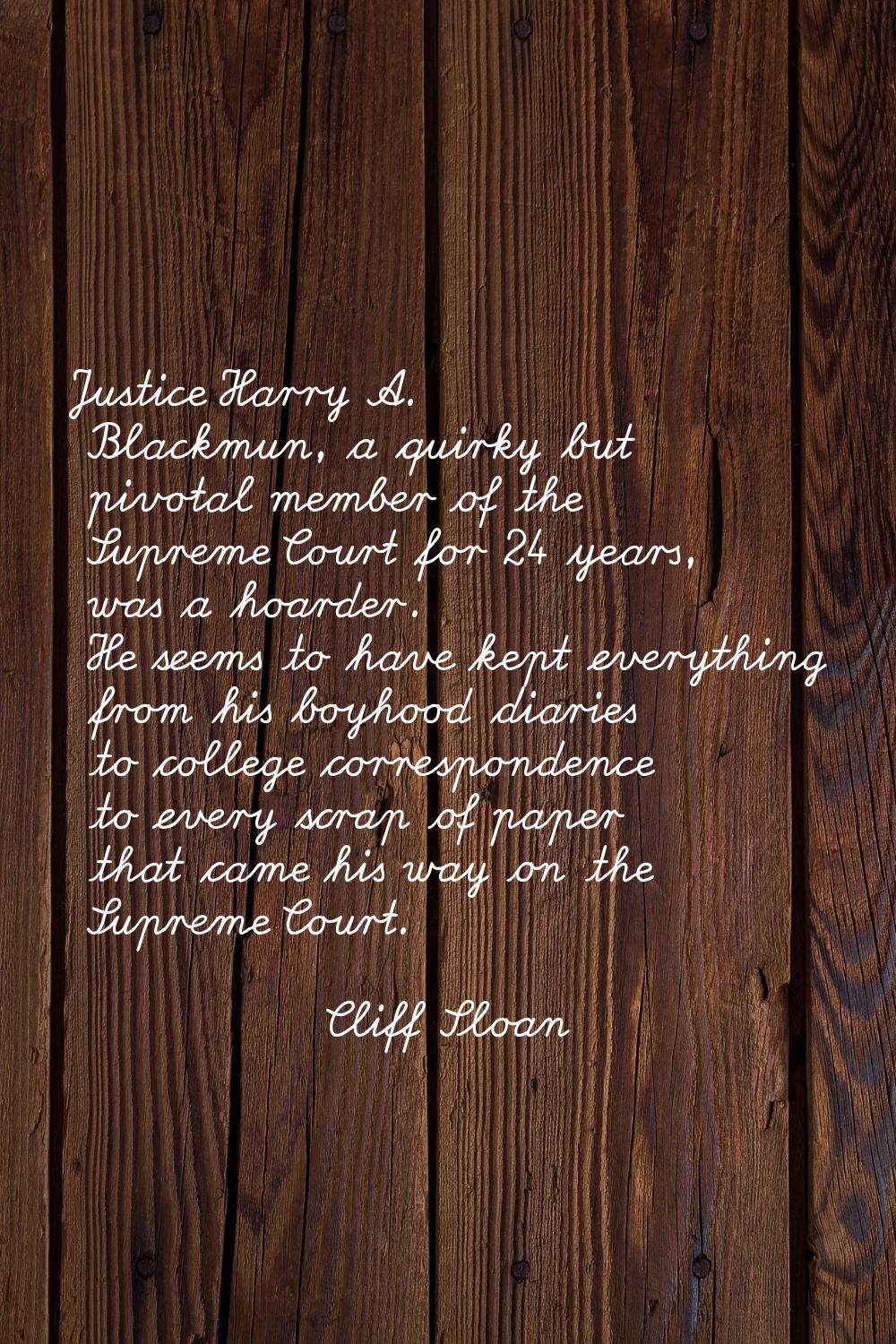 Justice Harry A. Blackmun, a quirky but pivotal member of the Supreme Court for 24 years, was a hoa