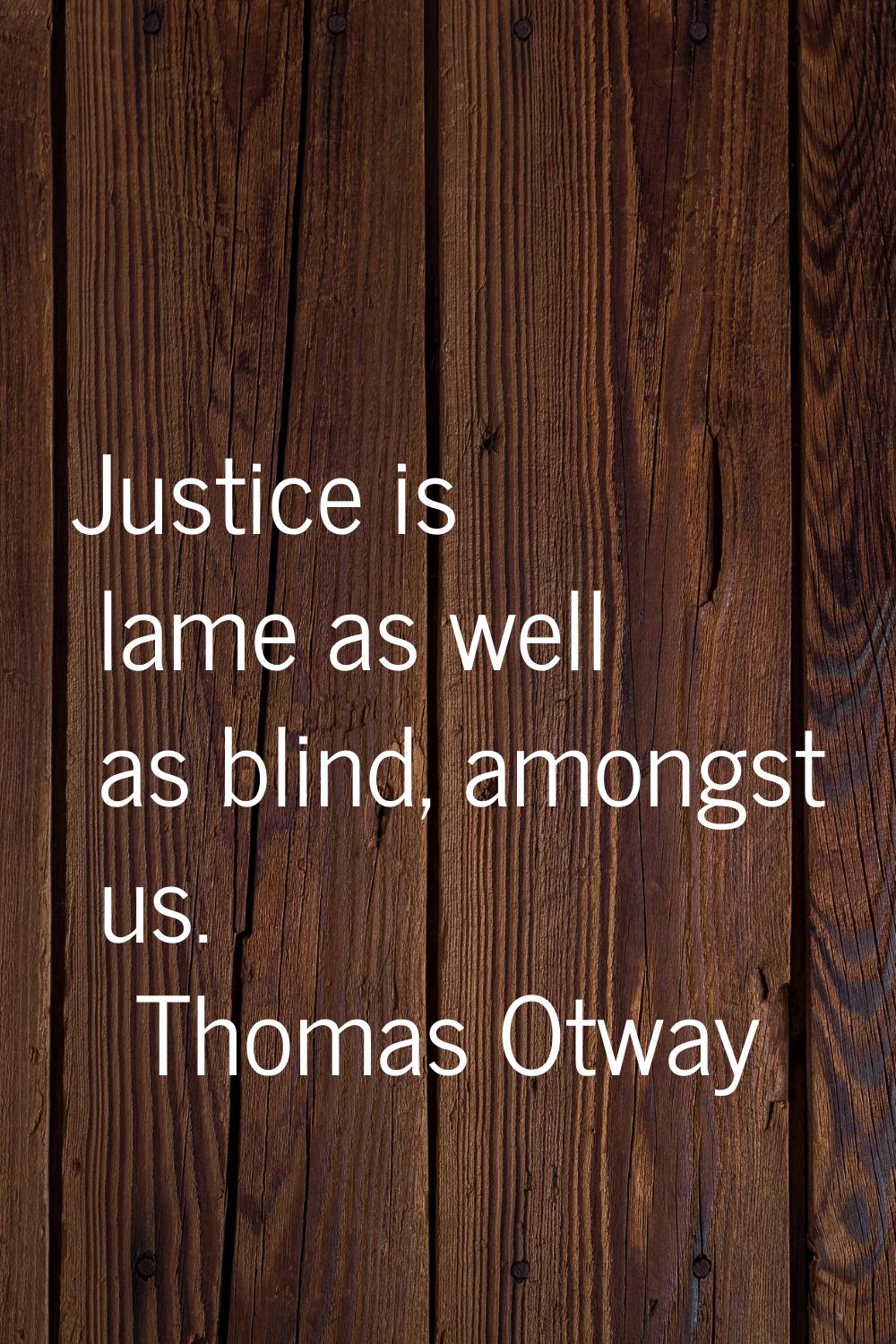 Justice is lame as well as blind, amongst us.