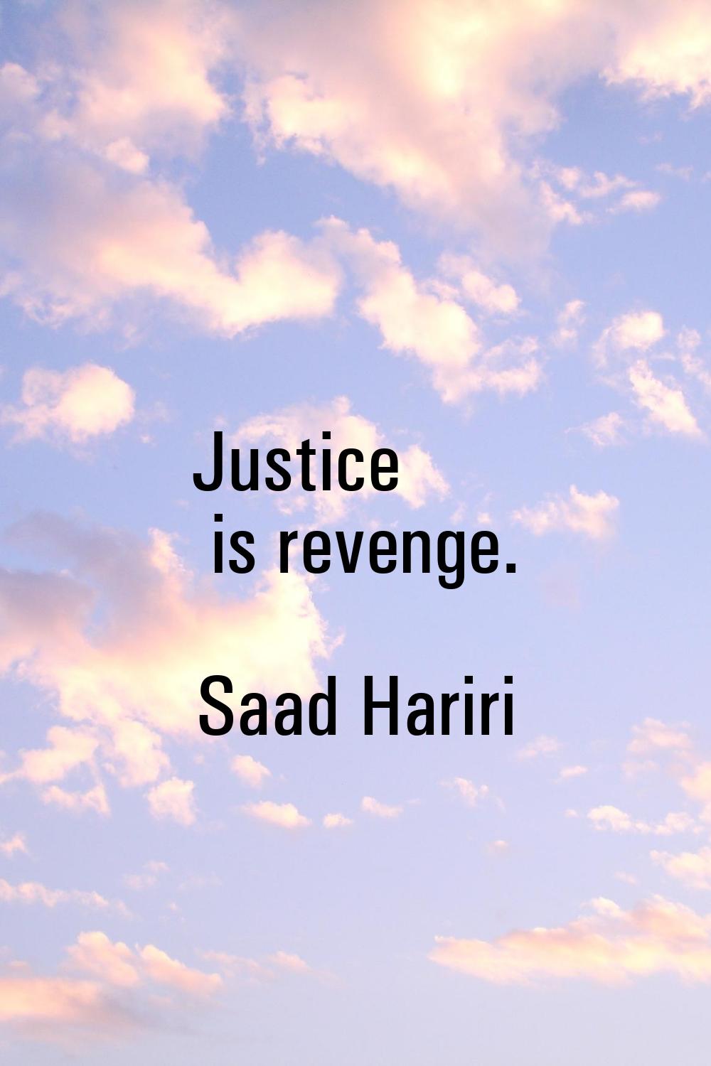 Justice is revenge.
