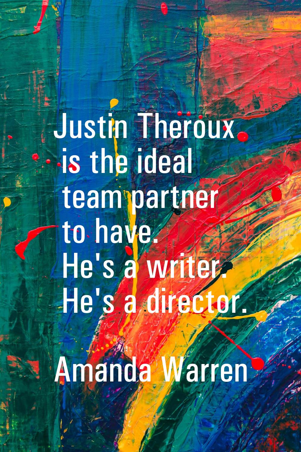 Justin Theroux is the ideal team partner to have. He's a writer. He's a director.
