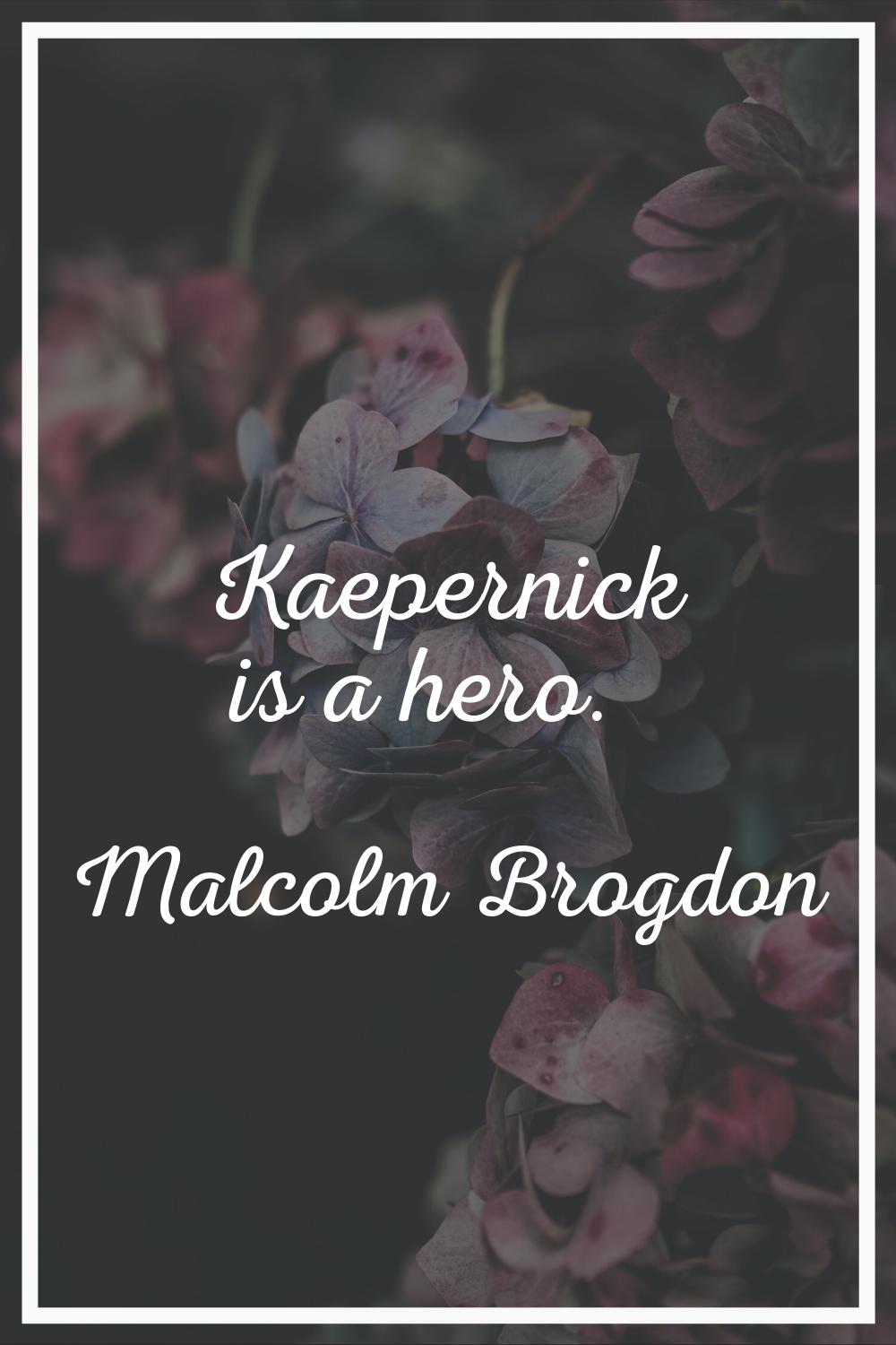 Kaepernick is a hero.