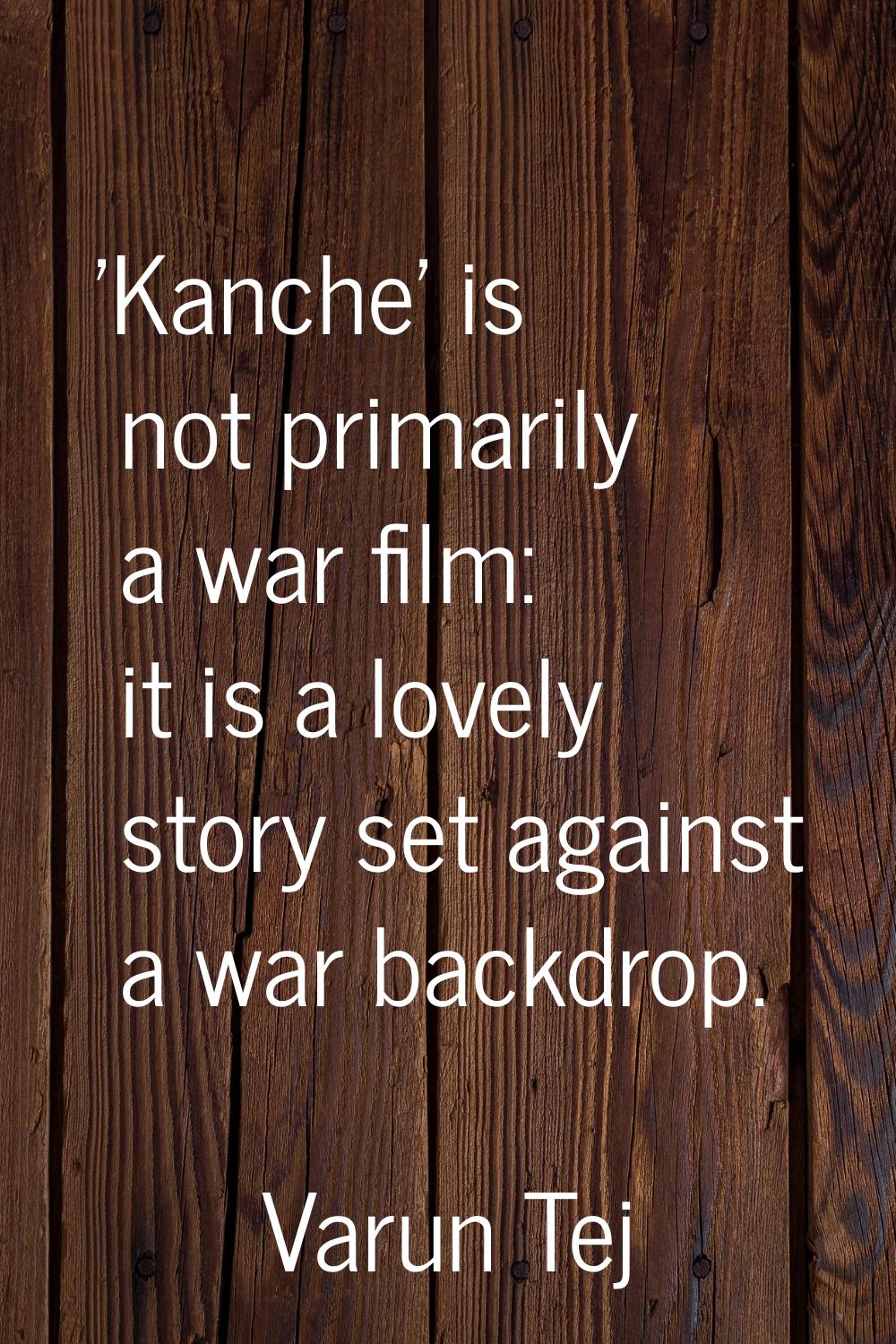 'Kanche' is not primarily a war film: it is a lovely story set against a war backdrop.