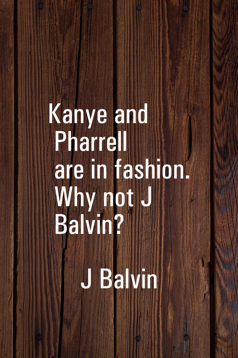 Kanye and Pharrell are in fashion. Why not J Balvin?