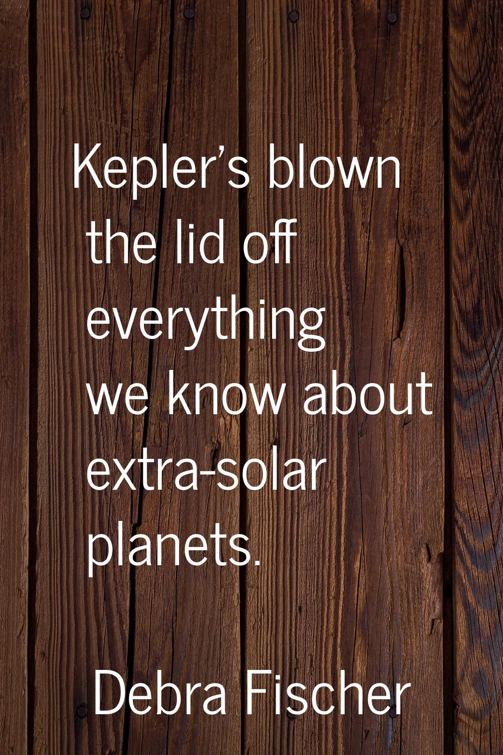 Kepler's blown the lid off everything we know about extra-solar planets.