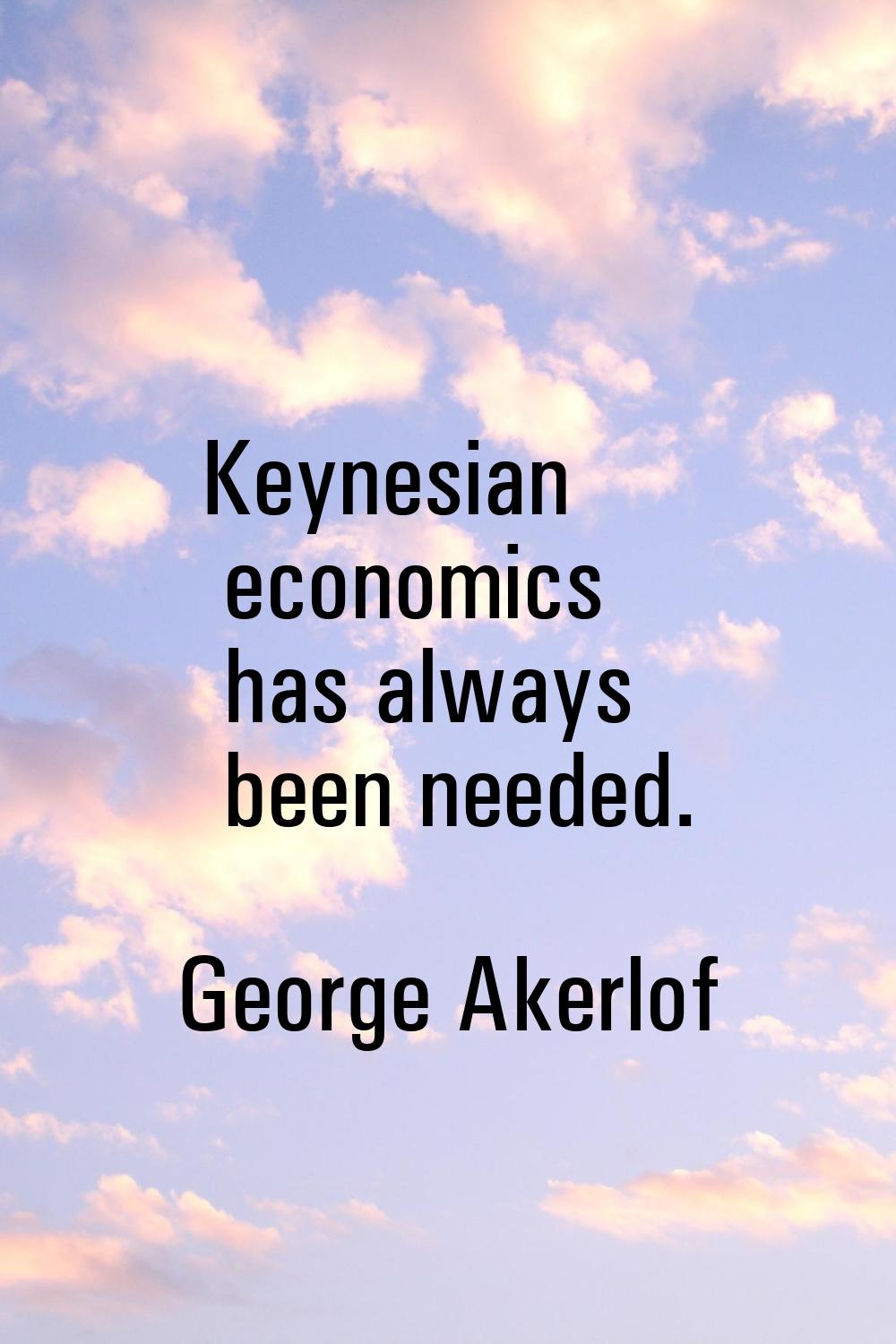 Keynesian economics has always been needed.