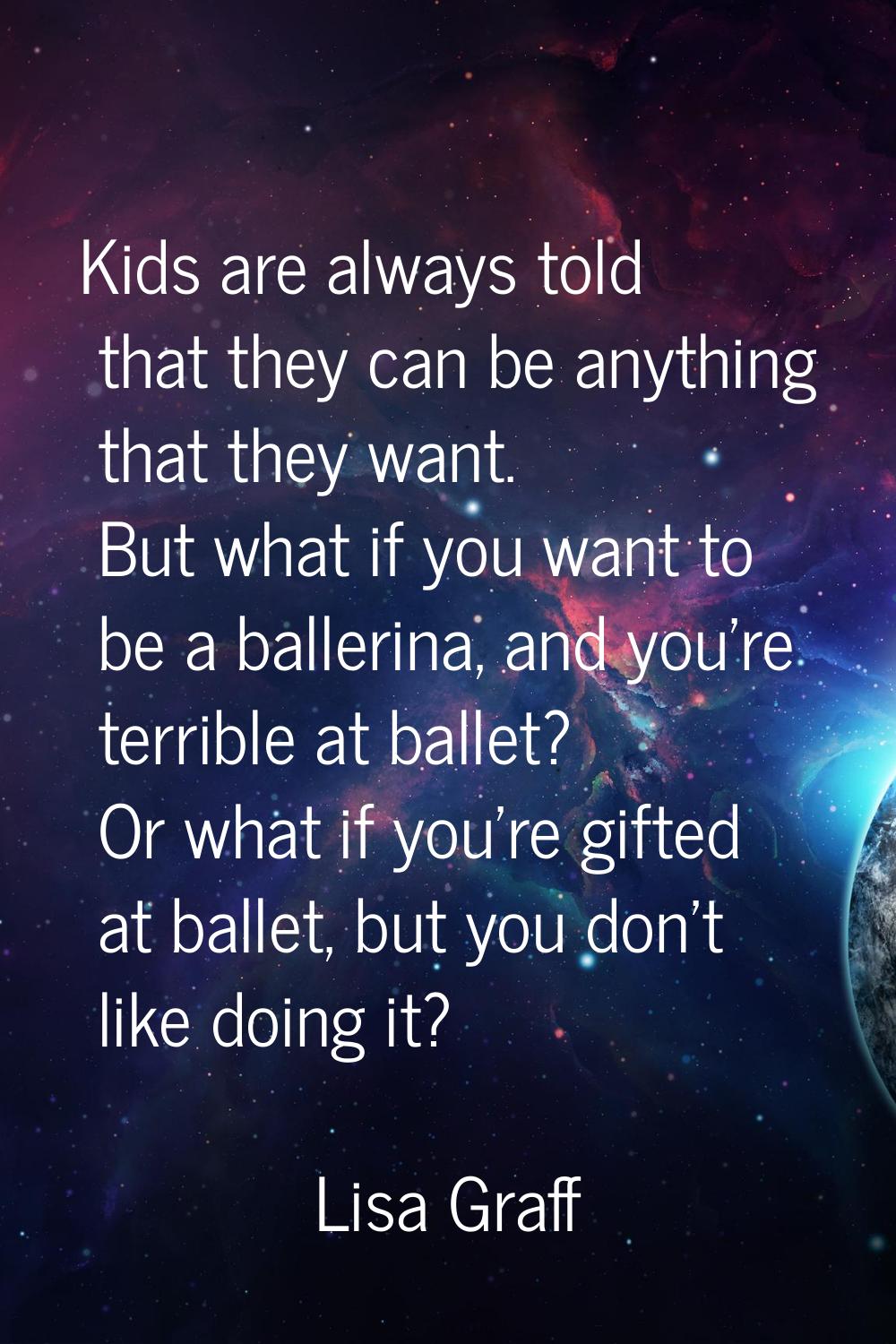 Kids are always told that they can be anything that they want. But what if you want to be a balleri