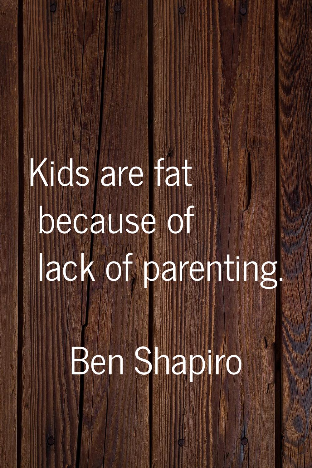 Kids are fat because of lack of parenting.