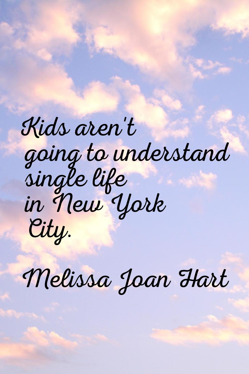 Kids aren't going to understand single life in New York City.